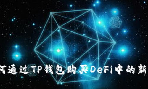 如何通过TP钱包购买DeFi中的新币？