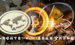如何顺利下载TPWallet最新版本：官网详细指南