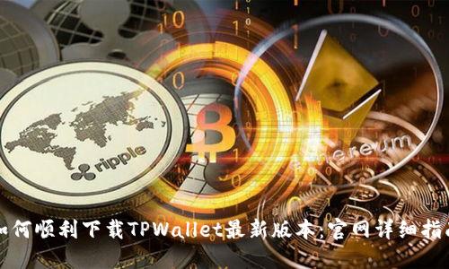 如何顺利下载TPWallet最新版本：官网详细指南