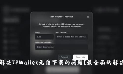 如何解决TPWallet无法下载的问题？最全面的解决方案