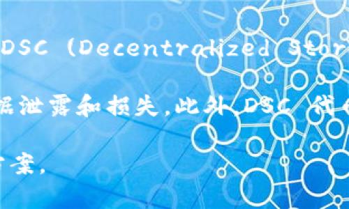 TPWallet (TPW) 是一个基于区块链的数字资产钱包，提供了多种加密货币的存储和管理功能。TPWallet DSC (Decentralized Storage Coin) 是 TPWallet 为实现去中心化存储而推出的代币，旨在为用户提供安全、便捷的存储解决方案。

通过 DSC，用户可以将数据安全地存储在去中心化的网络中，从而避免传统中心化存储方式可能导致的数据泄露和损失。此外，DSC 代币也可以用于网络内的交易，用户可以通过持有、交易 DSC 来享受各种服务和优待。

总体来说，TPWallet DSC 结合了去中心化存储和加密货币的优势，为用户提供了一个安全和灵活的存储方案。