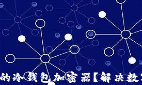 
如何选择最适合你的冷钱包加密器？解决数字资产保护的痛点！