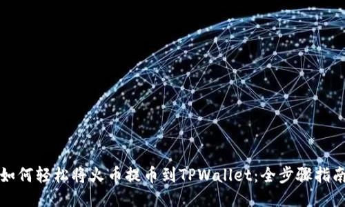 如何轻松将火币提币到TPWallet：全步骤指南