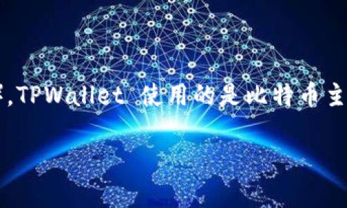 TPWallet 是一个多链钱包，它支持多种区块链和加密货币。对于 BTC（比特币），TPWallet 使用的是比特币主链。因此，在 TPWallet 中存储和管理 BTC 时，实际使用的就是比特币区块链。

如果你有其他具体问题或者想了解更多关于 TPWallet 的信息，请告诉我！