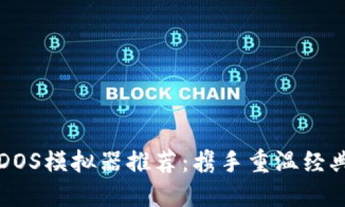 最好的手机DOS模拟器推荐：携手重温经典游戏与应用