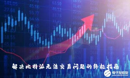 解决比特派无法交易问题的终极指南