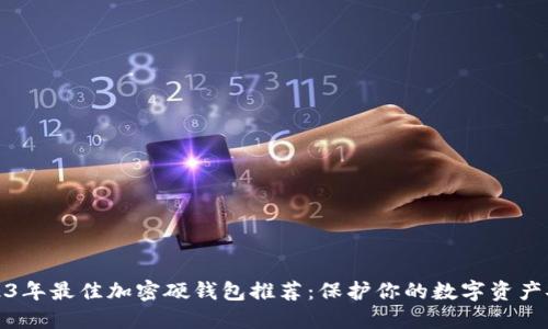 2023年最佳加密硬钱包推荐：保护你的数字资产安全