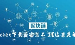 TokenPocket下载后安装不了？这里是解决方案！
