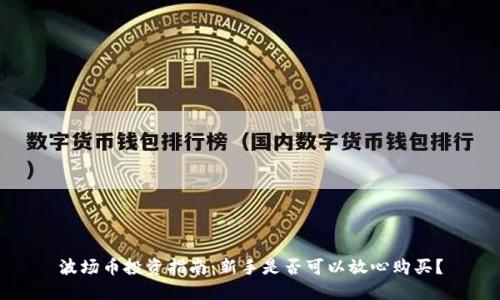 波场币投资指南：新手是否可以放心购买？