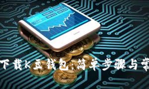 : 如何快速下载K豆钱包：简单步骤与常见问题解决