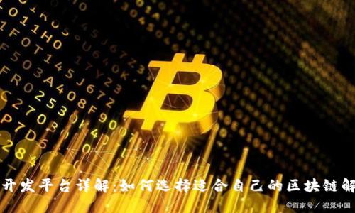 区块链开发平台详解：如何选择适合自己的区块链解决方案
