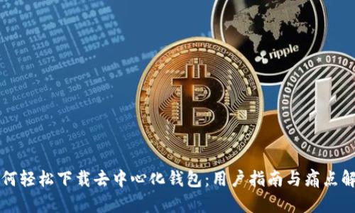 如何轻松下载去中心化钱包：用户指南与痛点解决