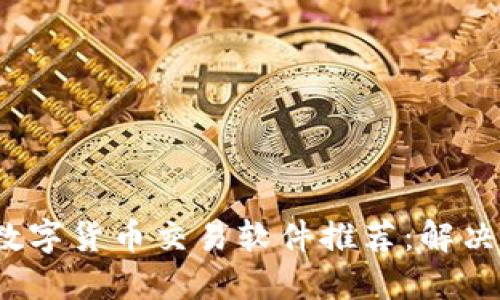 2023年最佳数字货币交易软件推荐：解决你的交易难题