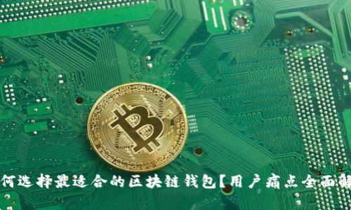 如何选择最适合的区块链钱包？用户痛点全面解析