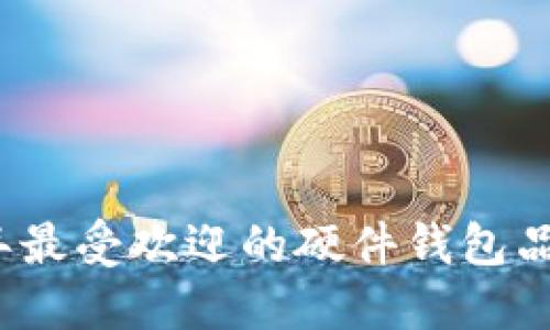 2023年最受欢迎的硬件钱包品牌推荐