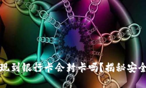 虚拟币提现到银行卡会封卡吗？揭秘安全提现策略