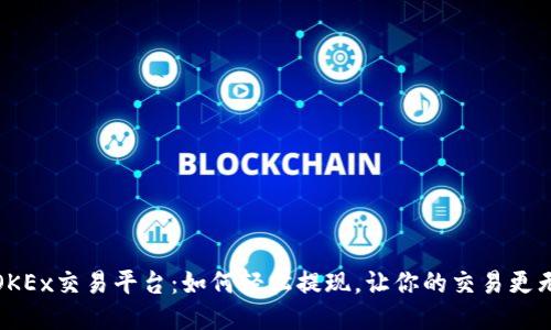 : OKEx交易平台：如何轻松提现，让你的交易更无忧