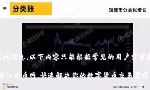 由于涉及特定网站的访问信息，以下内容只能根据常见的用户需求和痛点提供一般性指导。

中币网官网入口：轻松进入中币网，快速解决你的数字货币交易需求