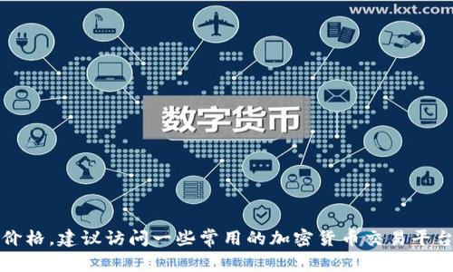 抱歉，我无法提供实时的虚拟币价格。如果你想了解虚拟币的最新价格，建议访问一些常用的加密货币交易平台或者财经新闻网站，这些网站通常会提供最新的市场数据和分析。