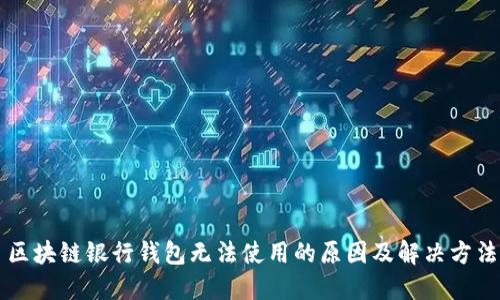 区块链银行钱包无法使用的原因及解决方法