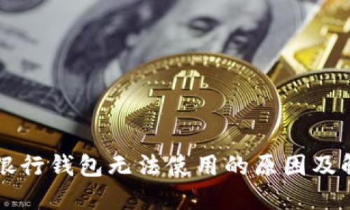 区块链银行钱包无法使用的原因及解决方法