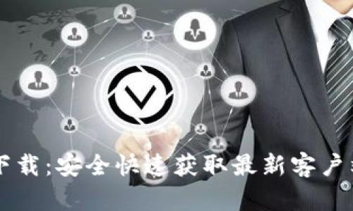 区块链官方下载：安全快速获取最新客户端的全面指南