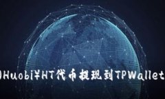 如何将火币（Huobi）HT代币提现到TPWallet：一步步
