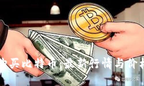 如何购买比特币：最新行情与价格指南