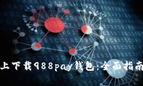 如何在苹果手机上下载988pay钱包：全面指南与常见问题解答