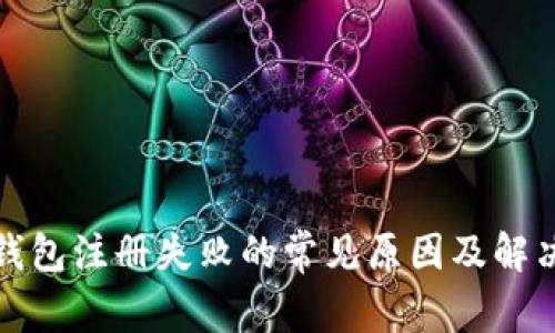 数字钱包注册失败的常见原因及解决方案