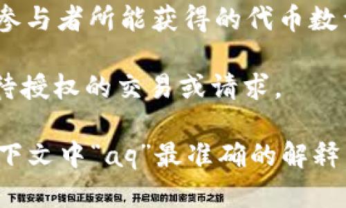 在虚拟币的世界中，“AQ”并不是一个广为人知的标准缩写。不同的加密货币和相关项目可能会赋予不同的缩写以不同的含义。因此，我给出几种可能的解释：

1. **Alternating Quantity（交替数量）**：在某些交易策略中，这个术语可能表示交替的交易数量或单位。

2. **Asset Quality（资产质量）**：在评估某种加密资产的投资价值时，可以使用AQ来评估其质量。

3. **Airdrop Quantity（空投数量）**：在讨论加密货币的空投时，AQ可以表示参与者所能获得的代币数量。

4. **Authorization Queue（授权队列）**：在交易过程中，AQ可能用于表示等待授权的交易或请求。

为了确保准确性，建议查阅相关项目的官方文献或社区讨论，以获得关于特定上下文中“aq”最准确的解释。如果有更具体的上下文或项目名称，可以提供更多信息以便进行更精确的解答。