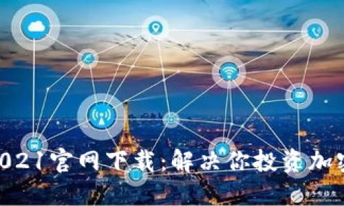 原子币APP2021官网下载：解决你投资加密货币的难题