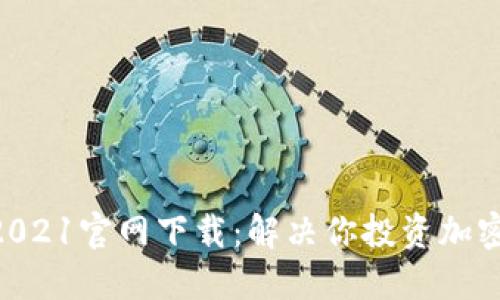 原子币APP2021官网下载：解决你投资加密货币的难题