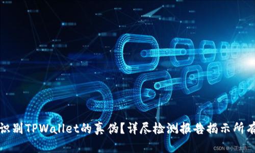 如何识别TPWallet的真伪？详尽检测报告揭示所有秘密
