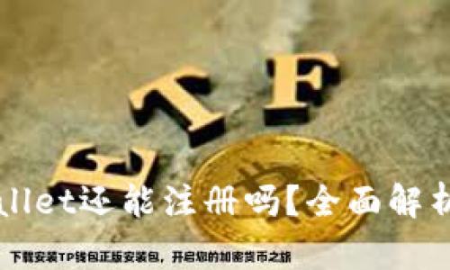 ### tpwallet还能注册吗？全面解析及用户指南