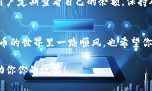 如何查看TPWallet余额？详细指南与技巧

TPWallet, 查看余额, 加密钱包, 数字资产/guanjianci

一、什么是TPWallet？
TPWallet是一款广受欢迎的数字资产钱包，它为用户提供了安全、便捷的管理加密货币的可能。这款钱包支持多种主流加密货币，能够满足用户的多样化需求。通过TPWallet，用户能够轻松地查看余额、进行交易以及管理自己的数字资产。

二、为什么需要查看TPWallet的余额？
有许多人投资于加密货币，但并不一定时刻关注账户余额。查看TPWallet余额的重要性体现在几个方面：首先，它可以帮助用户了解自己数字资产的当前价值；其次，余额的变化还能让用户把握市场动态，做出及时的投资决策。此外，定期检查余额也能够避免因为长时间不使用而遗忘重要的资产。

三、如何查看TPWallet余额？
要查看TPWallet的余额，用户可以按照以下步骤进行操作：
ol
    listrong下载并安装TPWallet：/strong如果还没有下载，可以去官方网站或应用商店寻找合适的版本。/li
    listrong创建或导入钱包：/strong如果这是你第一次使用TPWallet，按照提示创建一个新钱包。如果你已经有钱包，可以通过助记词或私钥导入。/li
    listrong登录账户：/strong完成钱包的创建或导入后，登录账户，进入主界面。/li
    listrong查看余额：/strong在主界面，你可以看到各个加密货币的余额列表，轻松了解自己的资产分布情况。/li
/ol

四、使用TPWallet查看余额的细节
虽然查看余额的步骤相对简单，但用户在使用中可能会遇到一些问题。以下是解决这些问题的建议：
ul
    listrong确保网络连接：/strongTPWallet需要连接互联网查看最新的余额信息，确保你的设备联网正常。/li
    listrong了解余额更新频率：/strong部分余额信息可能不是实时更新的，特别是在网络拥堵或处理繁忙的情况下。/li
/ul

五、常见问题解答
在使用TPWallet的过程中，用户常常会产生一些疑问，以下是几条常见问题及解答：
dl
    dt1. 我能查看哪些币的余额？/dt
    ddTPWallet支持多种数字货币，包括但不限于比特币、以太坊、莱特币等，具体以软件支持为准。/dd

    dt2. 如果我找不到自己的余额，应该怎样处理？/dt
    dd首先确保你使用的是正确的地址或钱包。如果依然没有找到余额，请联系TPWallet的客服支持。/dd
/dl

六、总结与建议
查看TPWallet余额不应是一项繁琐的任务，通过了解其操作流程和常见问题，用户可以在任何时候轻松管理自己的数字资产。建议用户定期查看自己的余额，保持对市场动态的关注，从而做出更明智的投资决策。无论你的投资目标是什么，保持良好的资产管理习惯始终是获取成功的重要一环。

### 结语
希望以上的信息对你有所帮助，让你能更高效地使用TPWallet。记得保护好自己的私钥和助记词，确保你的资产安全。祝你在数字货币的世界里一路顺风，也希望你能从中获得满意的收益。 

通过这种结构和内容安排，读者能够更好地了解如何查看TPWallet余额，同时解决日常使用中可能遇到的各种问题。希望这可以帮助你你的效果！
