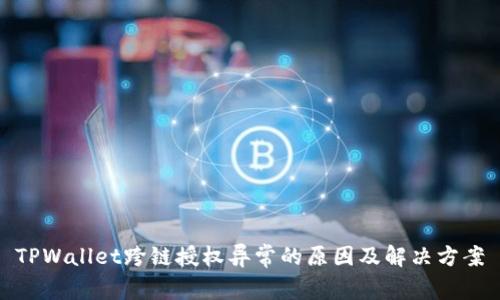 TPWallet跨链授权异常的原因及解决方案