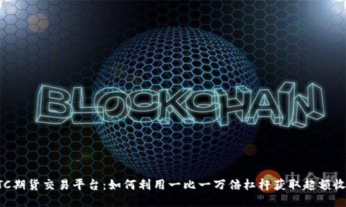 BTC期货交易平台：如何利用一比一万倍杠杆获取超额收益