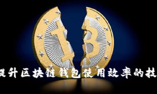 # 快速提升区块链钱包使用效率的技巧与方法