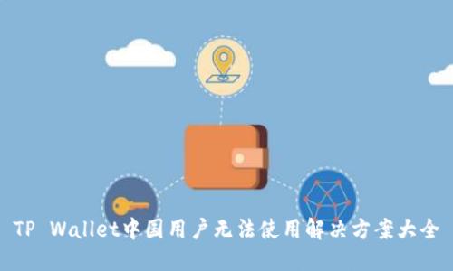 TP Wallet中国用户无法使用解决方案大全