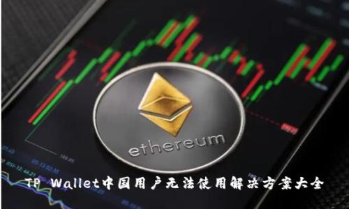 TP Wallet中国用户无法使用解决方案大全