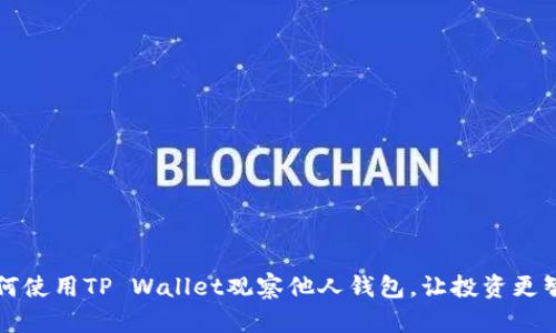 如何使用TP Wallet观察他人钱包，让投资更智能