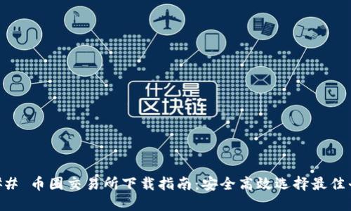 ### 币圈交易所下载指南：安全高效选择最佳平台
