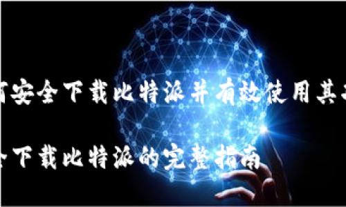 如何安全下载比特派并有效使用其功能
安全下载比特派的完整指南