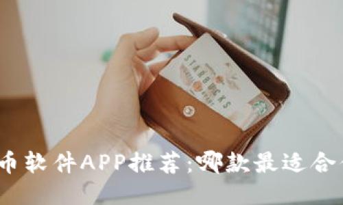 炒币软件APP推荐：哪款最适合你？