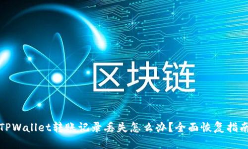TPWallet转账记录丢失怎么办？全面恢复指南