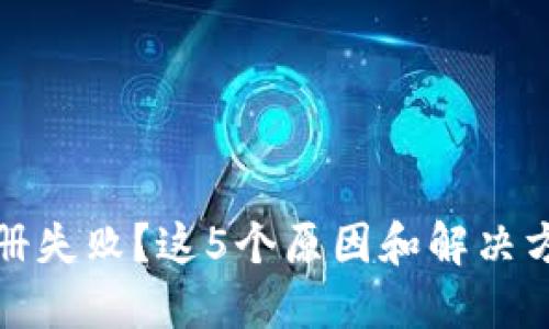 虚拟币钱包注册失败？这5个原因和解决方法你必须知道