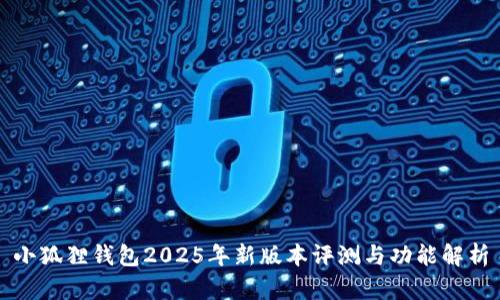 小狐狸钱包2025年新版本评测与功能解析