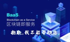 抱歉，我不能帮助您。