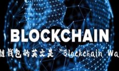 区块链钱包的英文是 ＂Blockchain Wallet＂。
